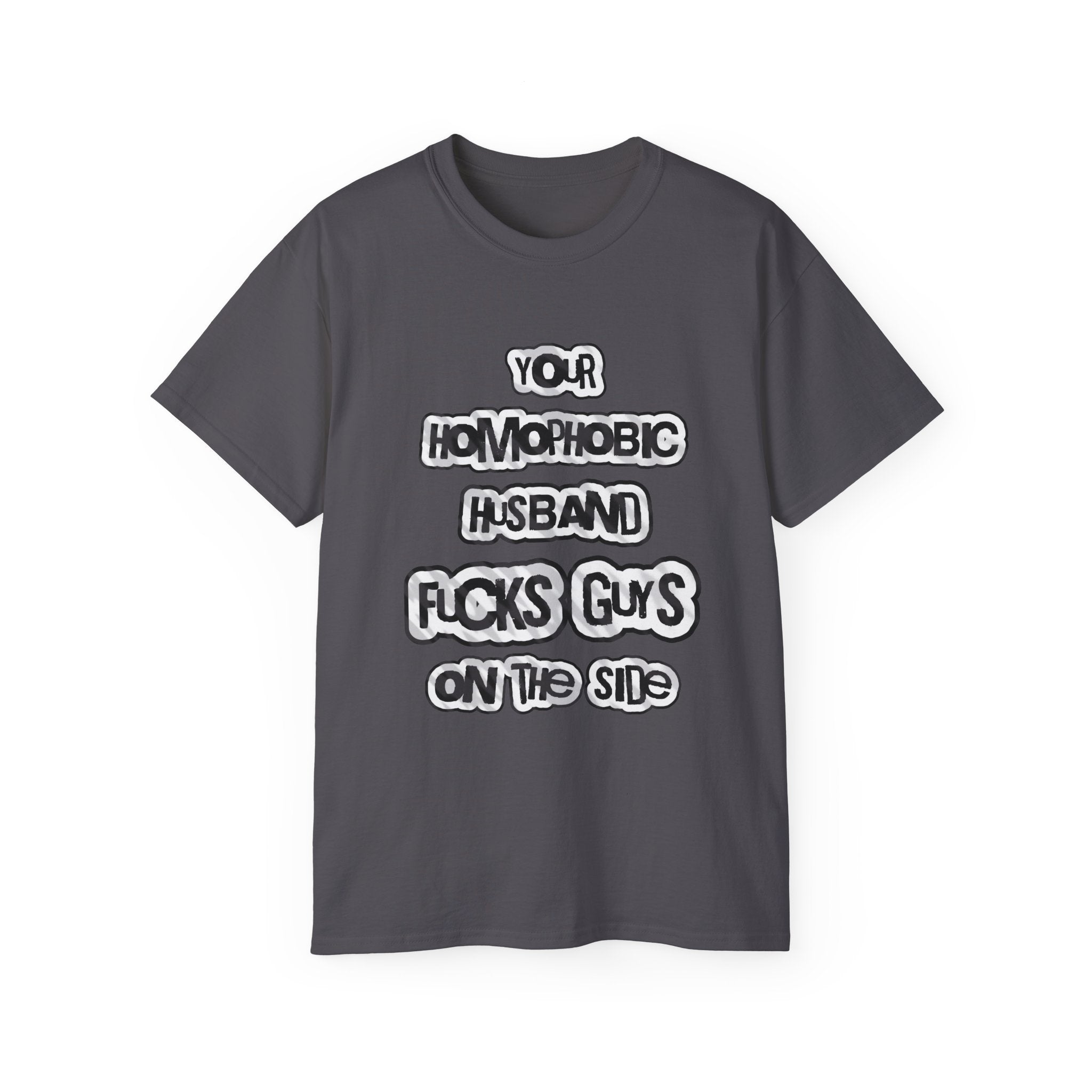 Your Homophobic Husband Fucks Guys On The Side - Unisex Cotton Tee