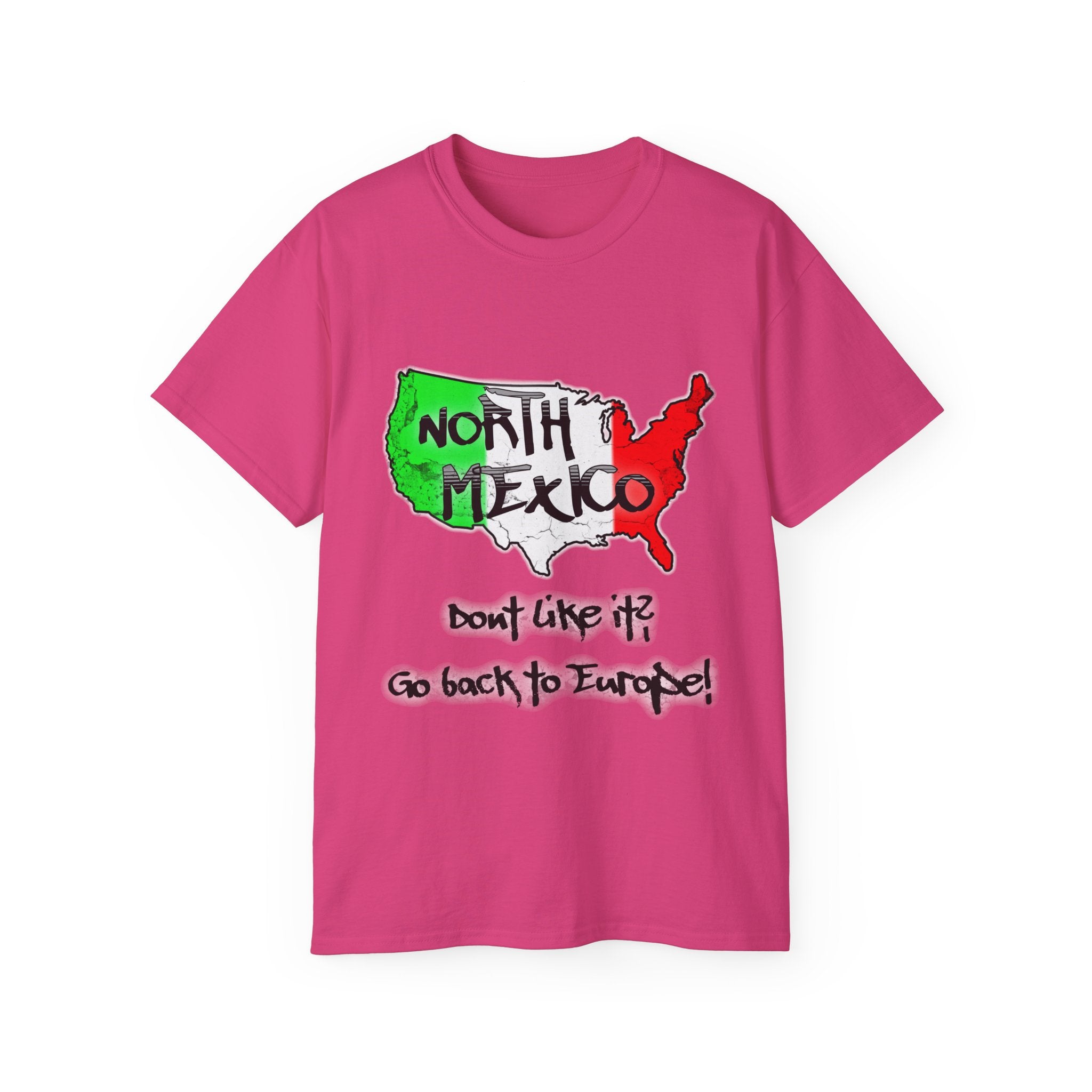 NORTH MEXICO - Don't like it? Go back to Europe - Unisex Tee