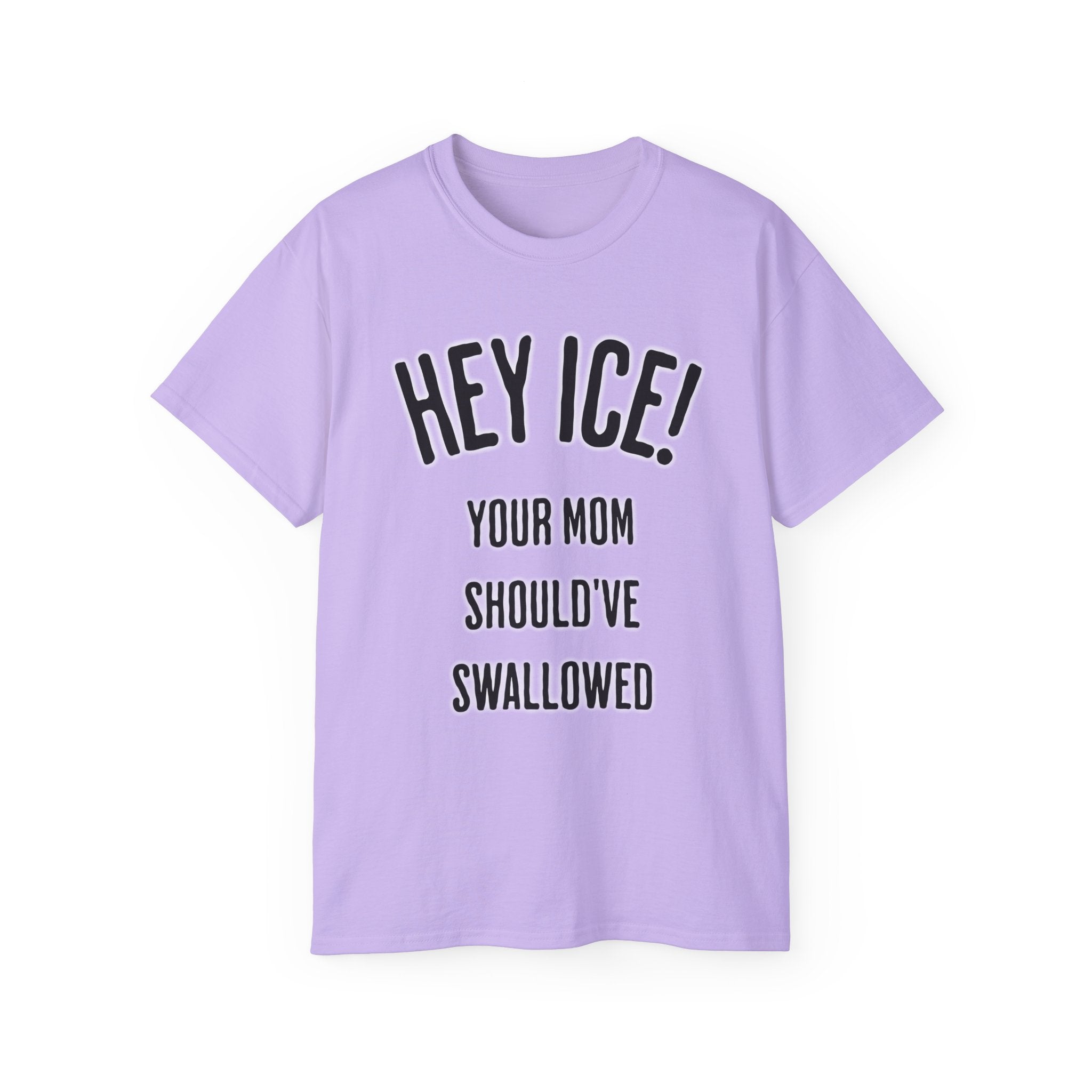 HEY ICE! YOUR MOM SHOULD'VE SWALLOWED - Unisex Tee