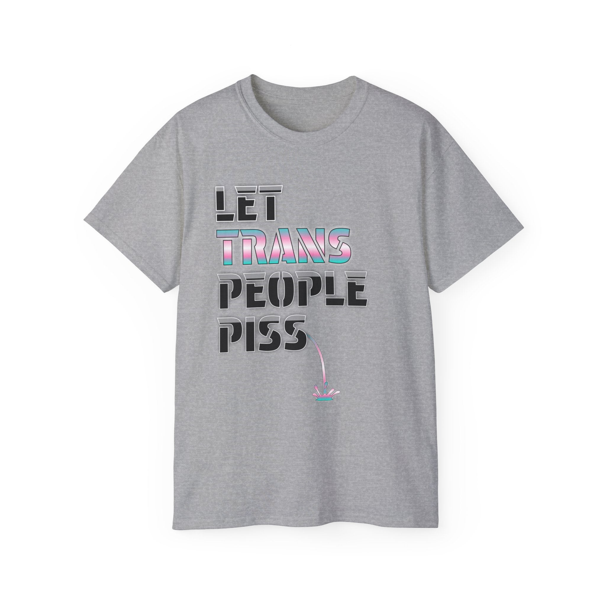 LET TRANS PEOPLE PISS - Unisex Tee
