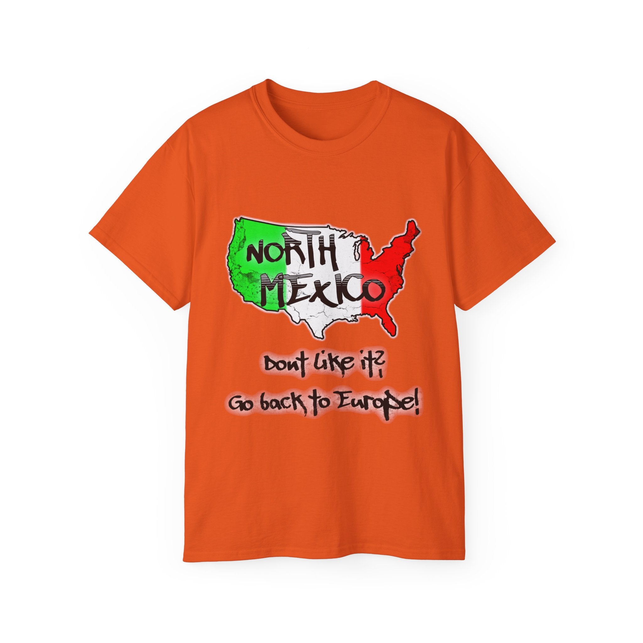 NORTH MEXICO - Don't like it? Go back to Europe - Unisex Tee