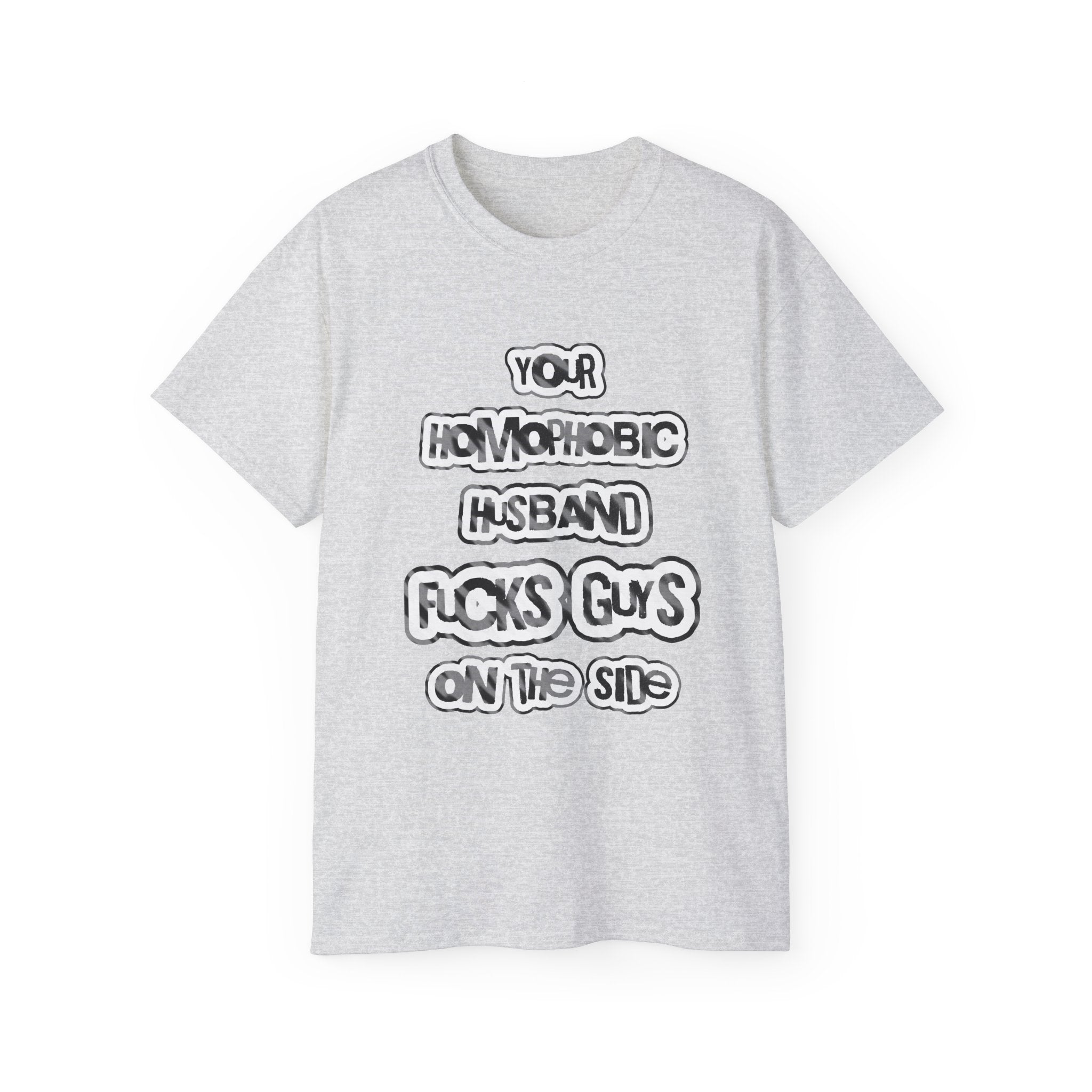 Your Homophobic Husband Fucks Guys On The Side - Unisex Cotton Tee