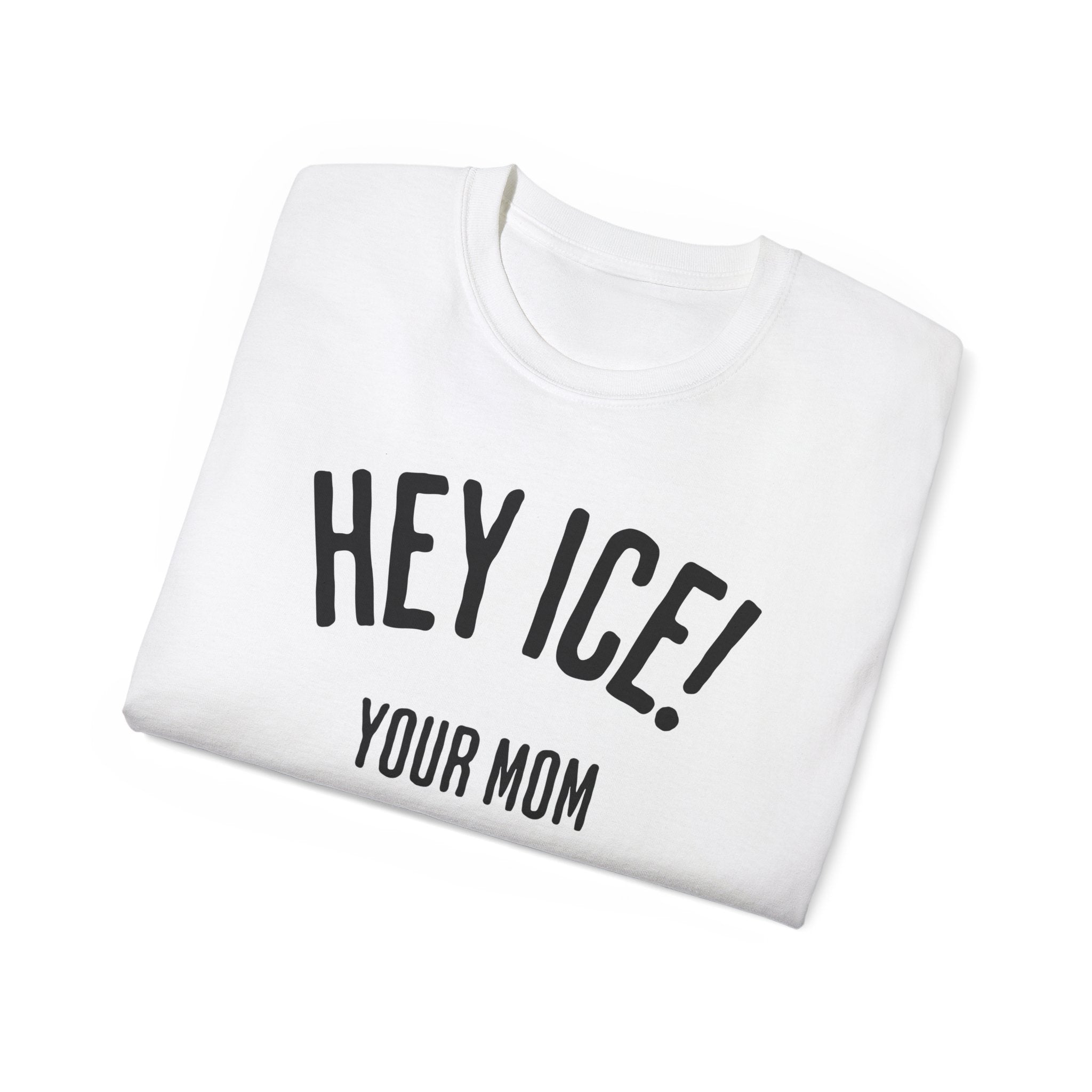HEY ICE! YOUR MOM SHOULD'VE SWALLOWED - Unisex Tee