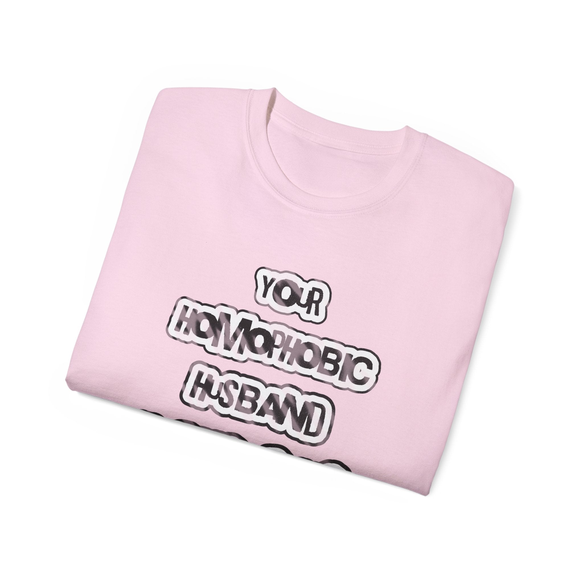 Your Homophobic Husband Fucks Guys On The Side - Unisex Cotton Tee