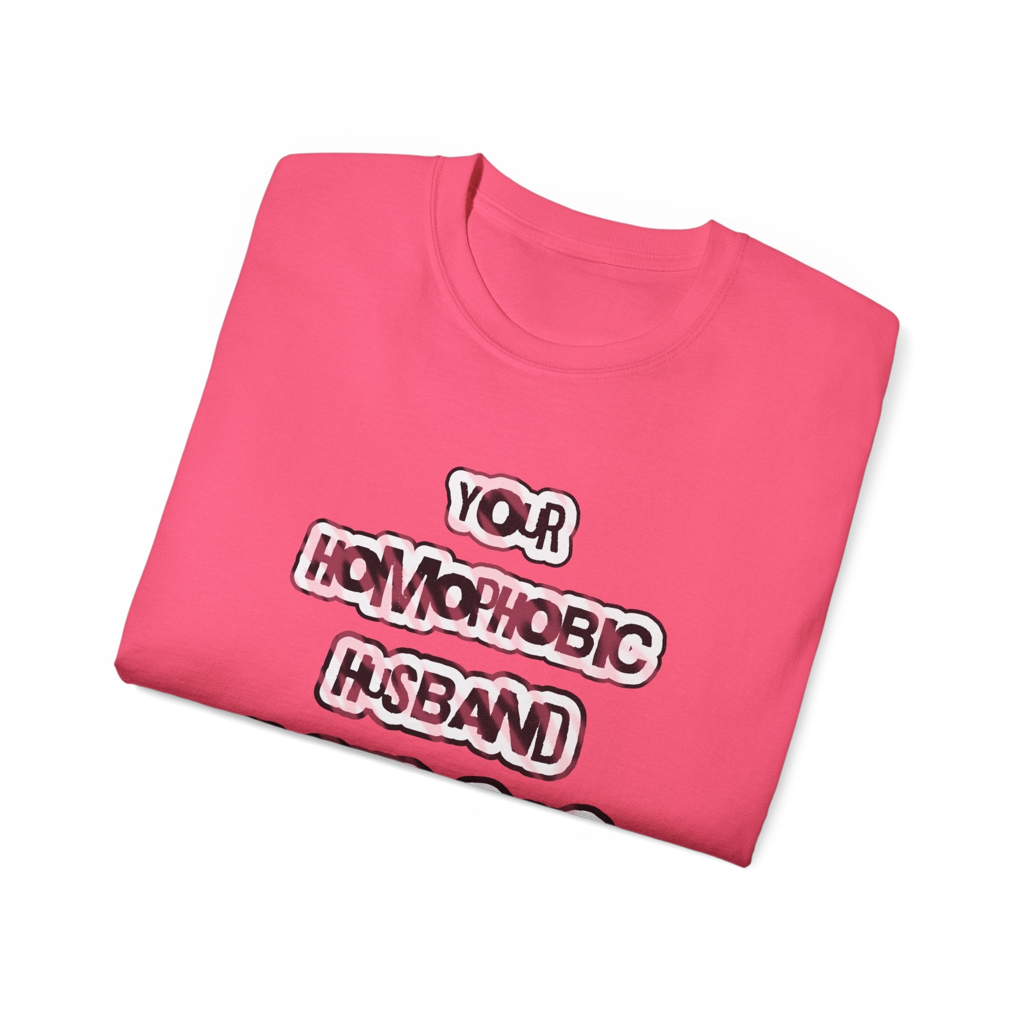 Your Homophobic Husband Fucks Guys On The Side - Unisex Cotton Tee