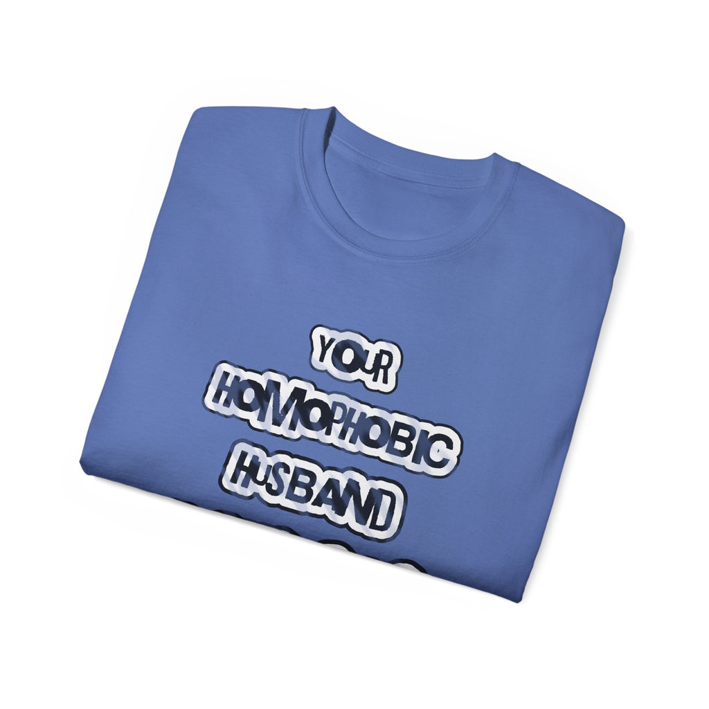 Your Homophobic Husband Fucks Guys On The Side - Unisex Cotton Tee