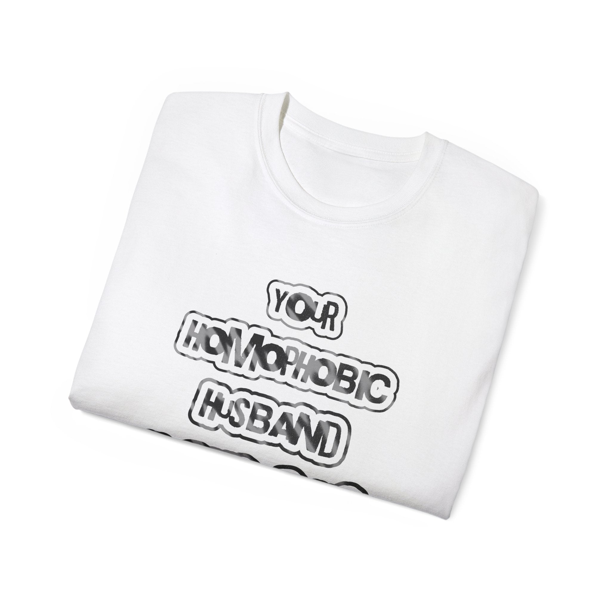 Your Homophobic Husband Fucks Guys On The Side - Unisex Cotton Tee