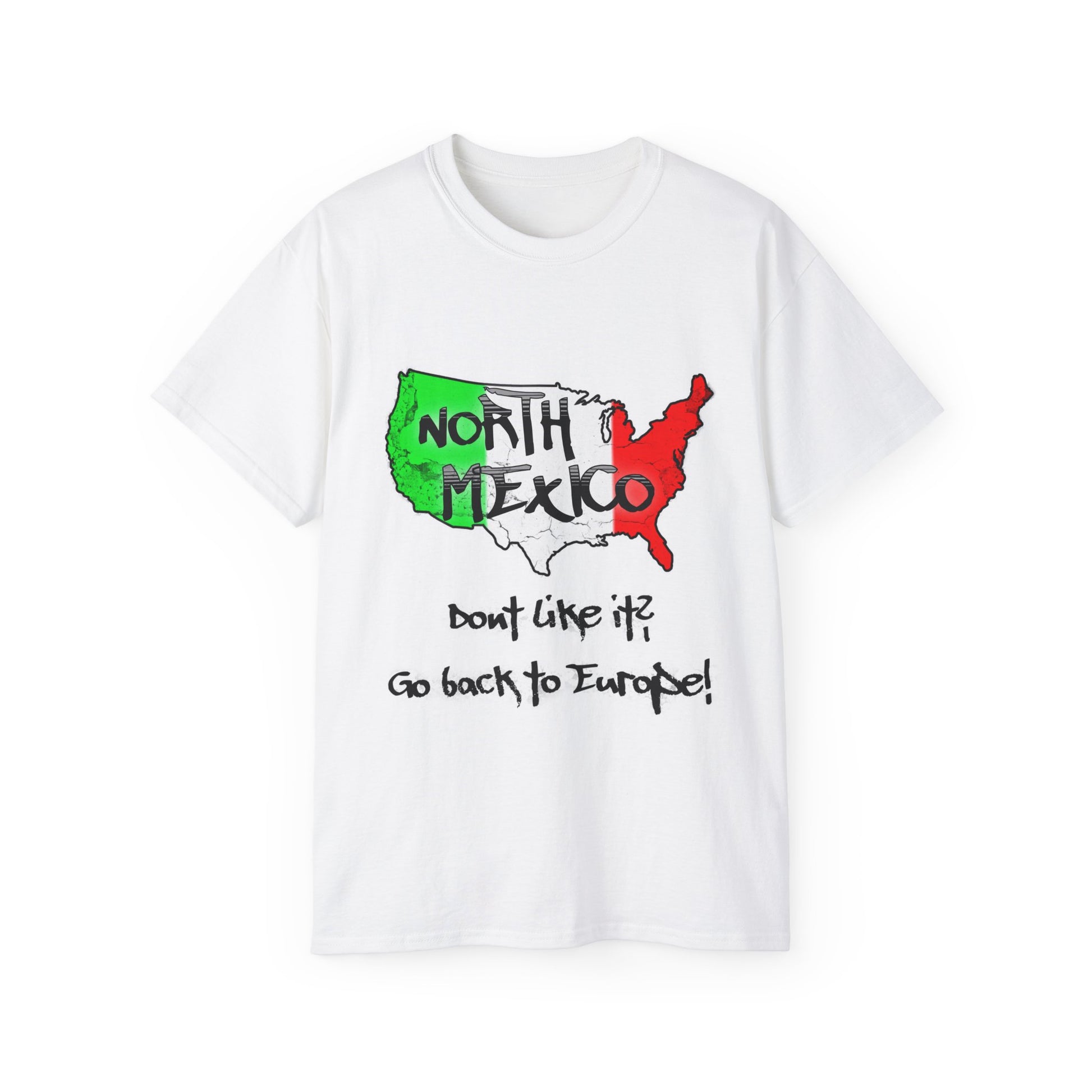 NORTH MEXICO - Don't like it? Go back to Europe - Unisex Tee