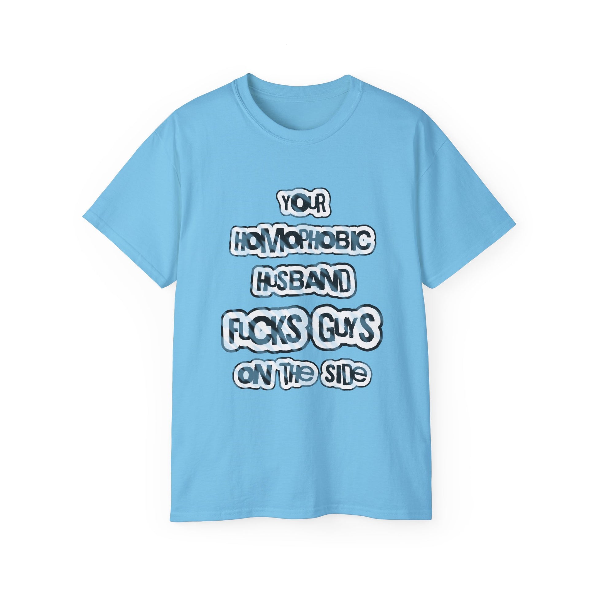Your Homophobic Husband Fucks Guys On The Side - Unisex Cotton Tee