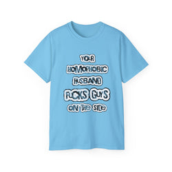 Your Homophobic Husband Fucks Guys On The Side - Unisex Cotton Tee