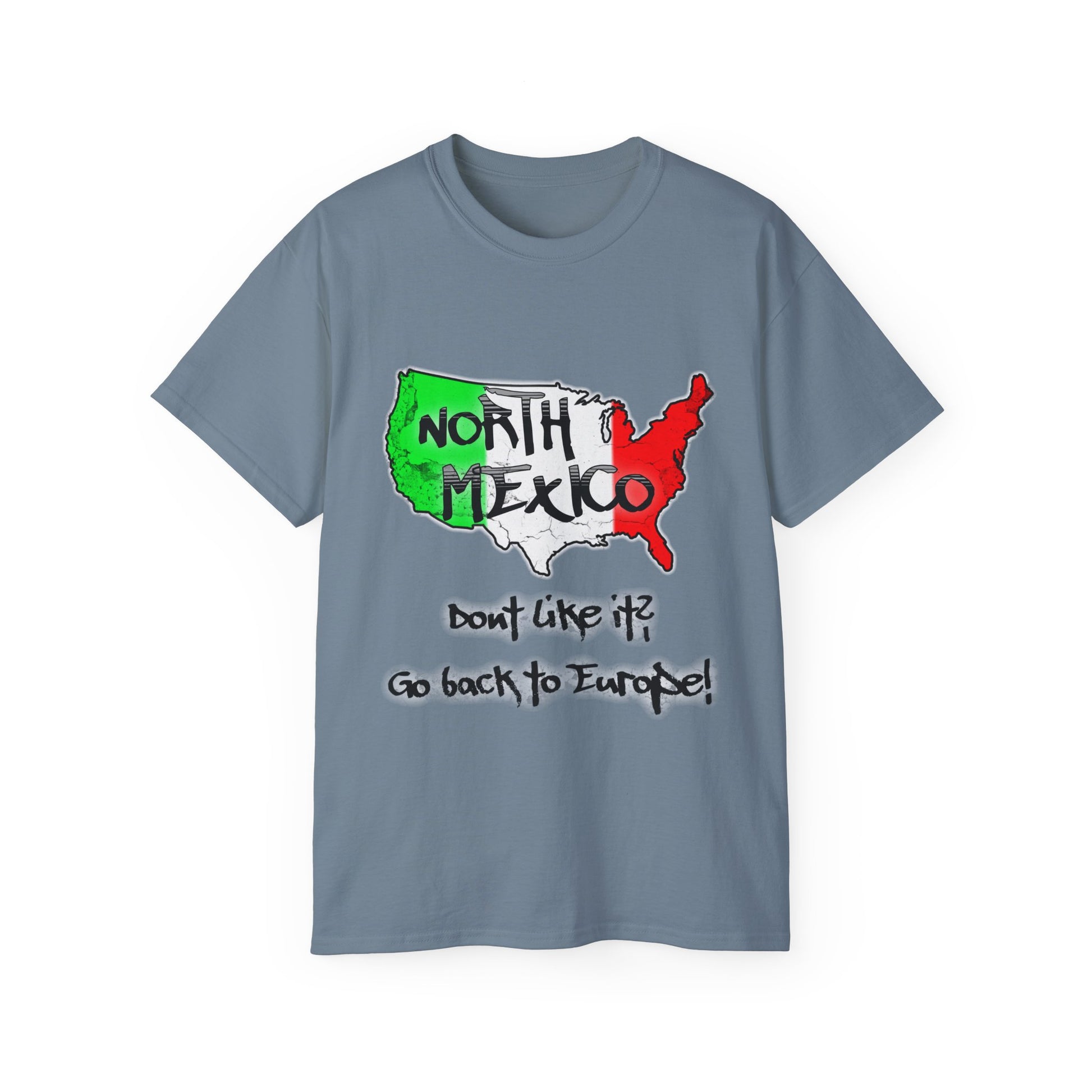 NORTH MEXICO - Don't like it? Go back to Europe - Unisex Tee
