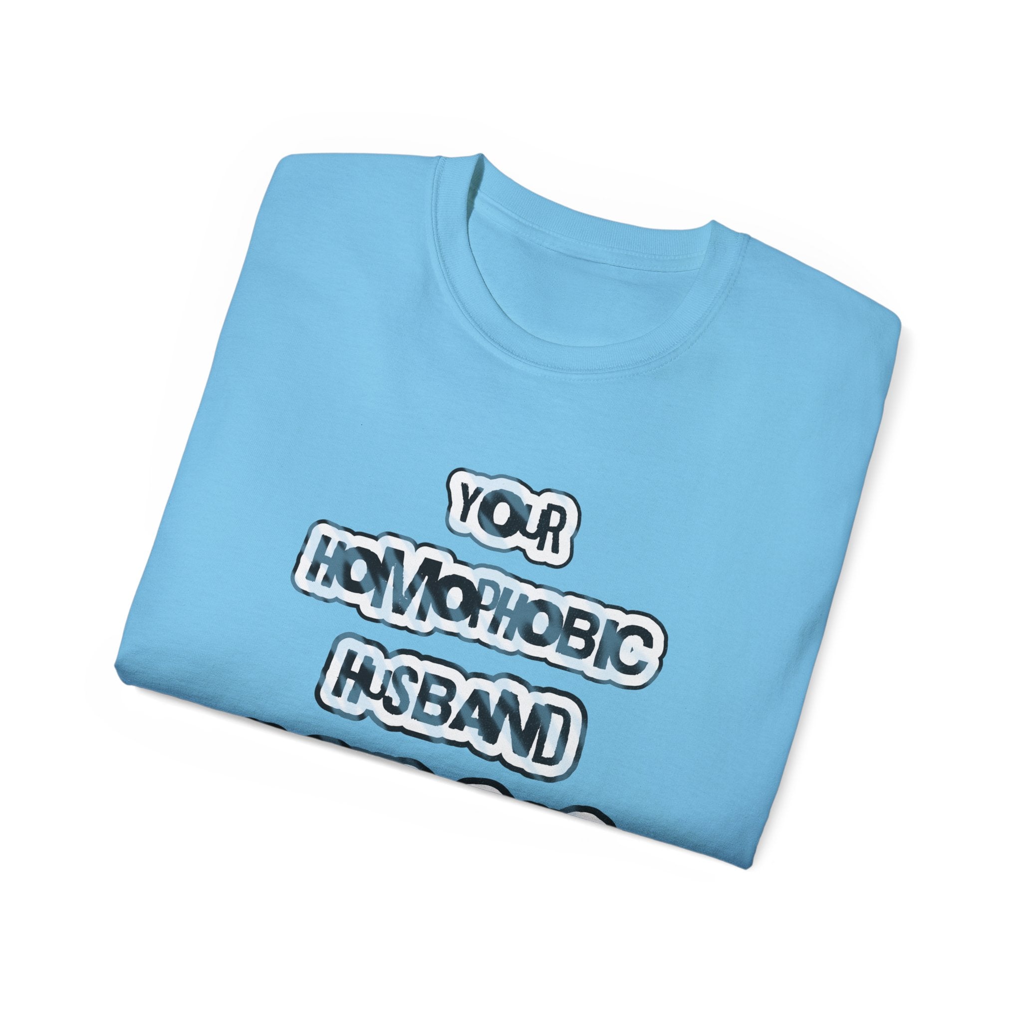 Your Homophobic Husband Fucks Guys On The Side - Unisex Cotton Tee