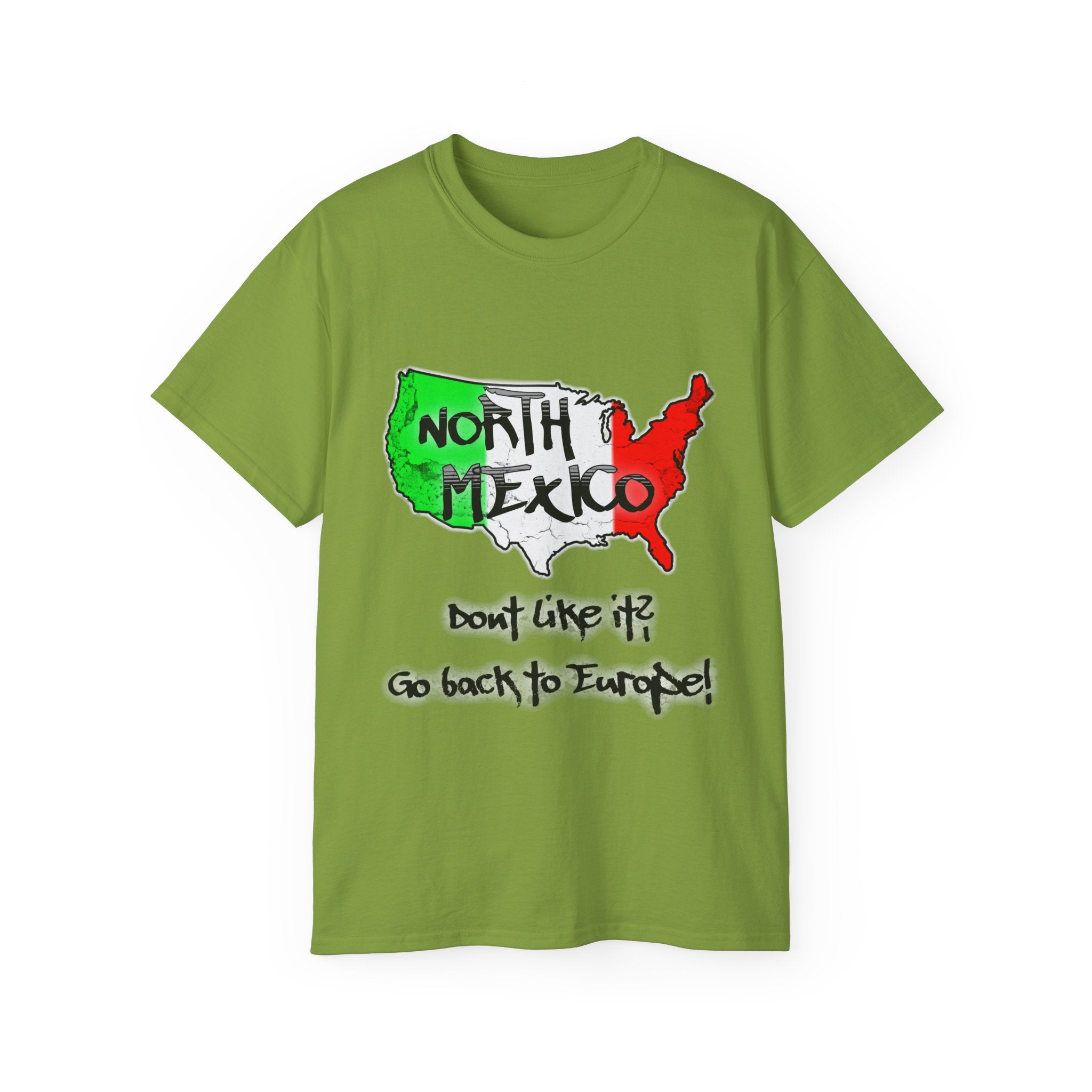 NORTH MEXICO - Don't like it? Go back to Europe - Unisex Tee