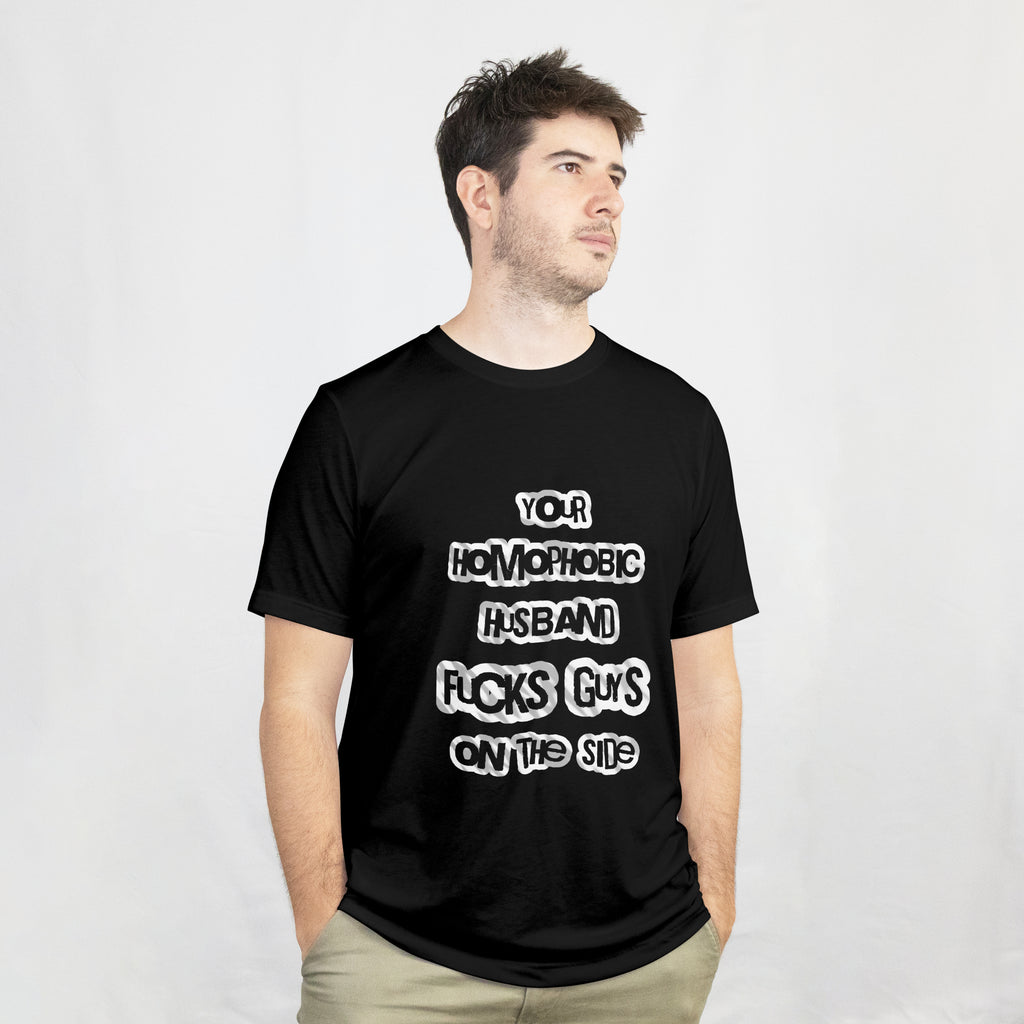 Your Homophobic Husband Fucks Guys On The Side - Unisex Cotton Tee