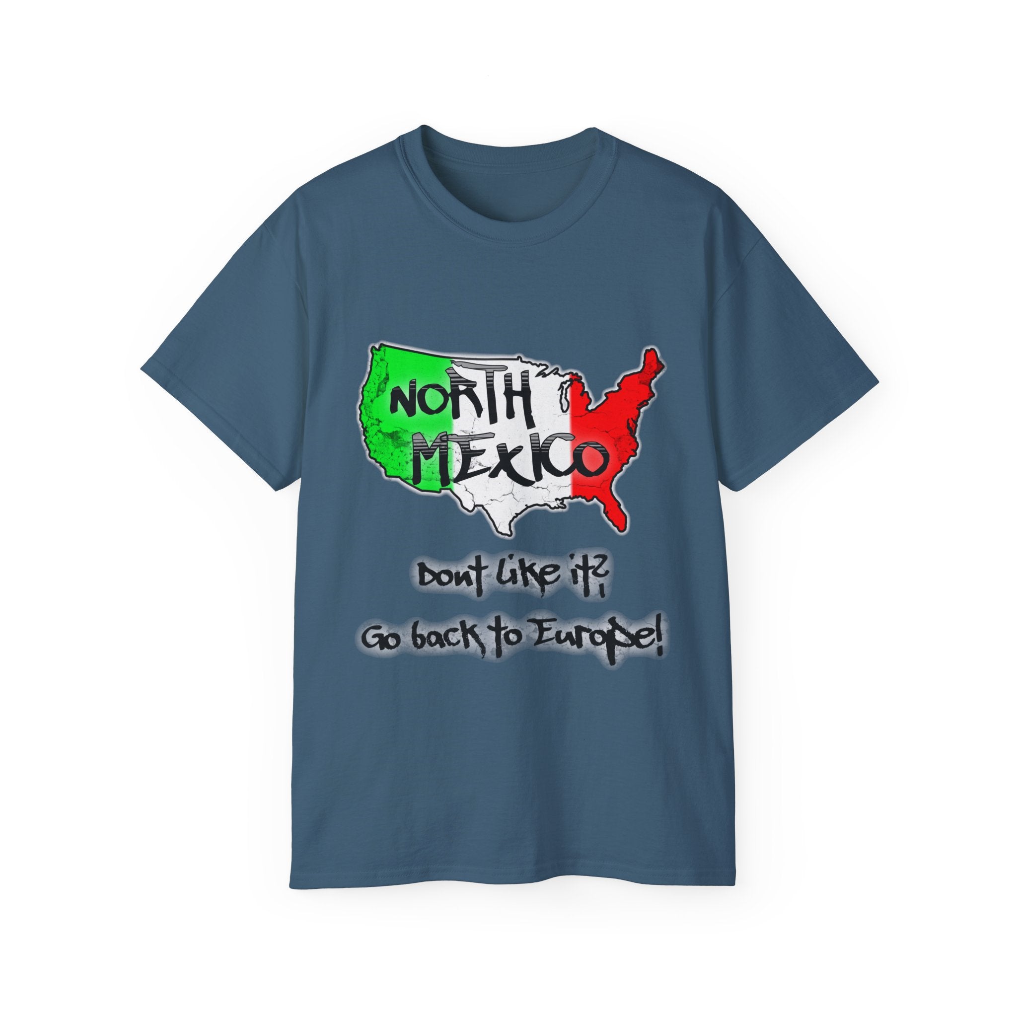 NORTH MEXICO - Don't like it? Go back to Europe - Unisex Tee