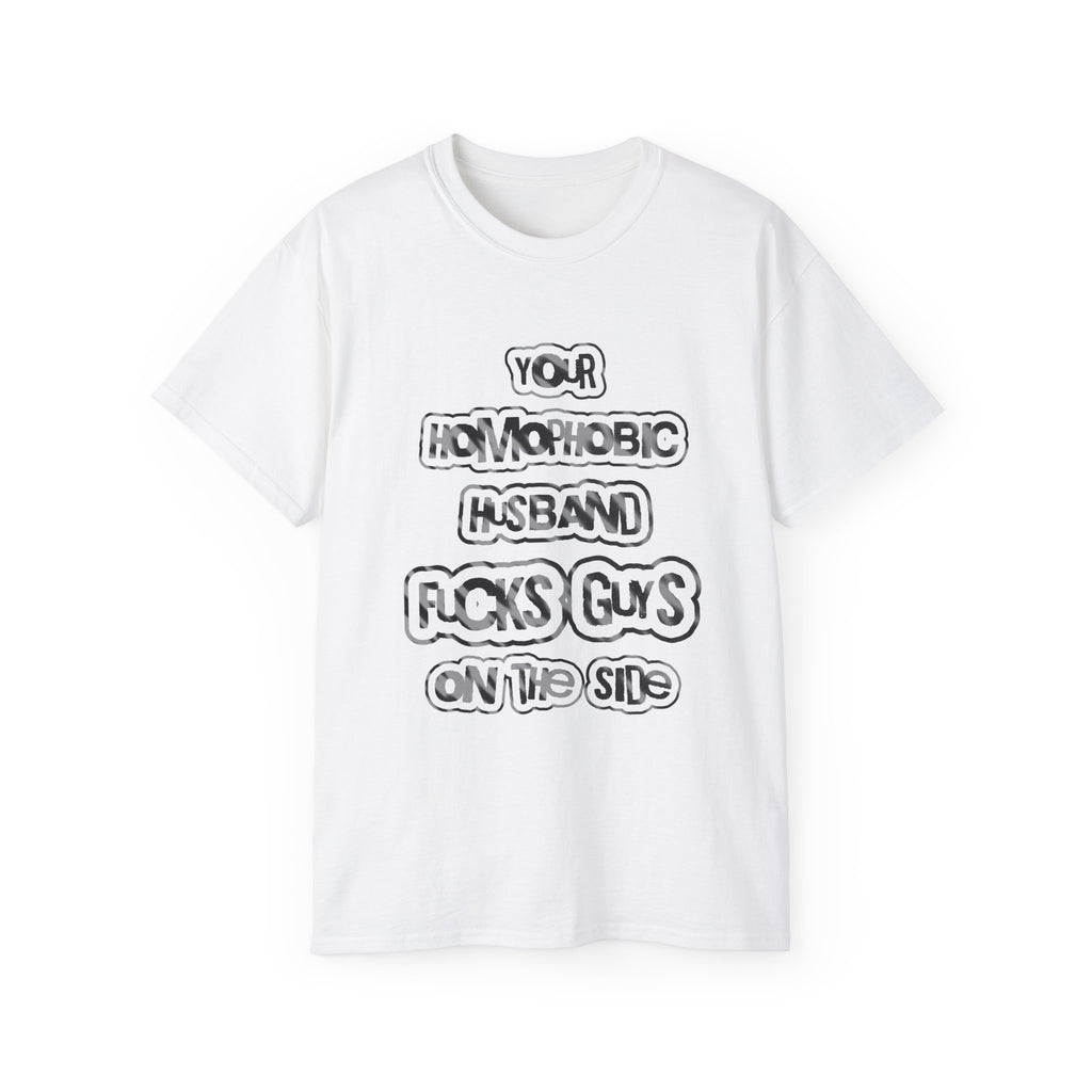 Your Homophobic Husband Fucks Guys On The Side - Unisex Cotton Tee