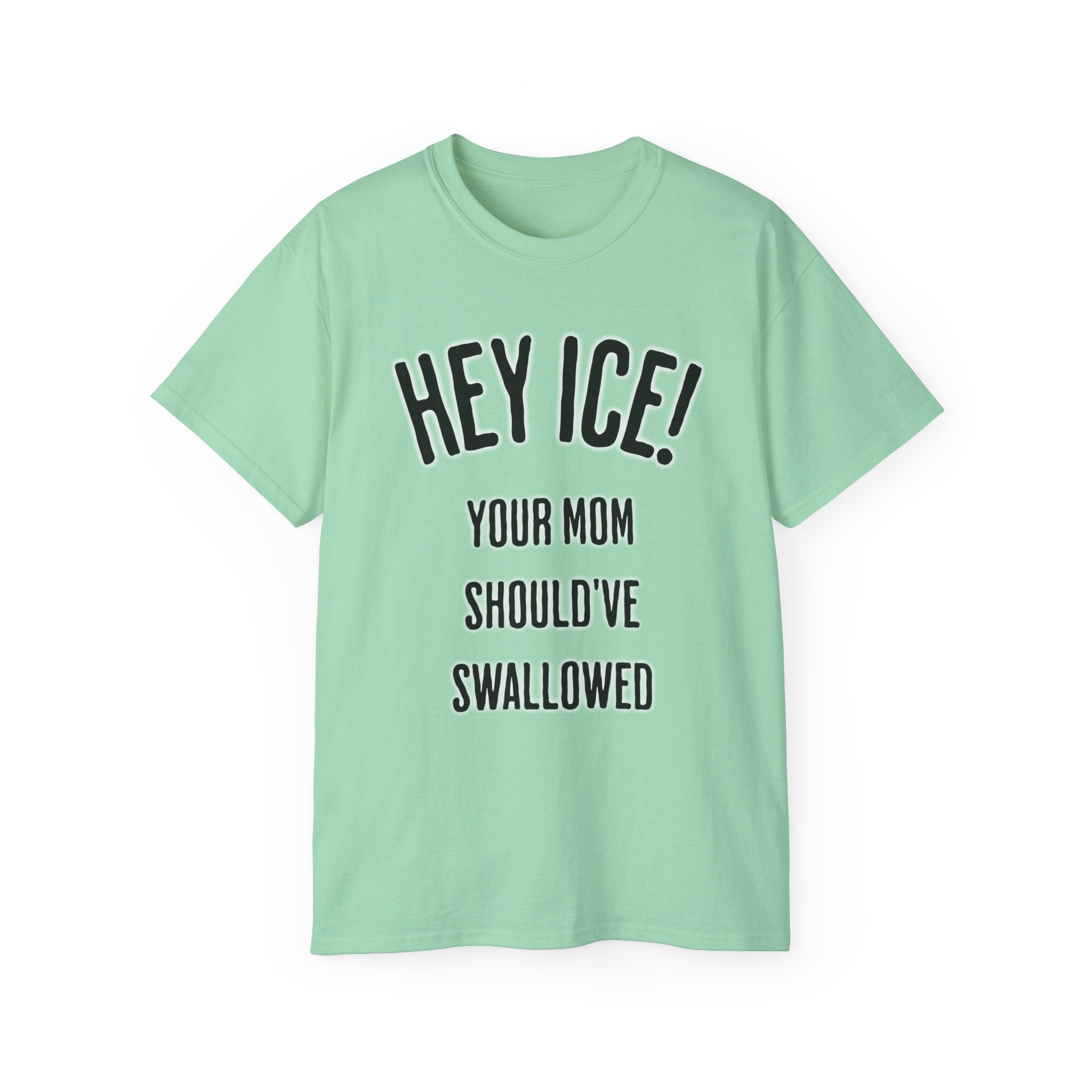 HEY ICE! YOUR MOM SHOULD'VE SWALLOWED - Unisex Tee