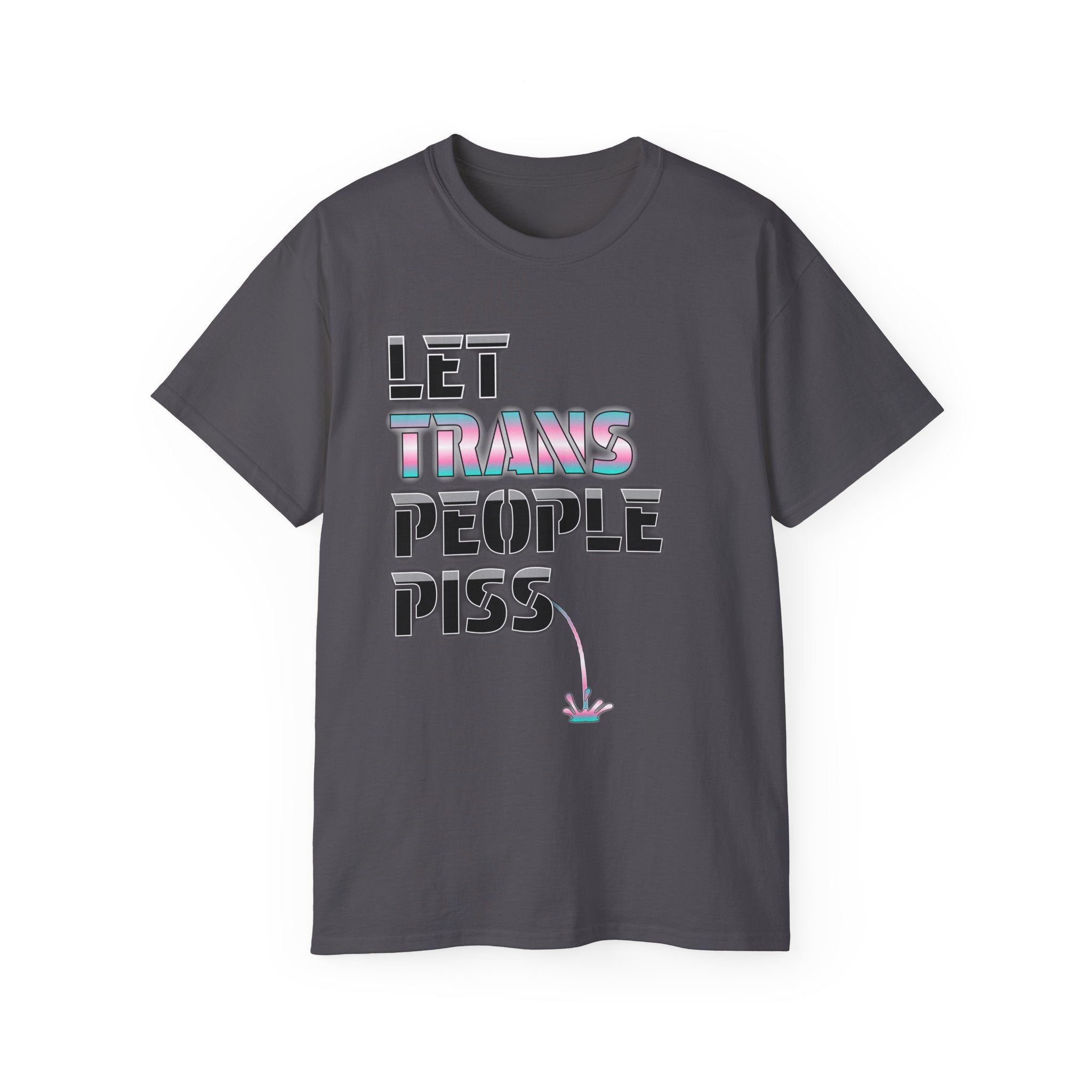 LET TRANS PEOPLE PISS - Unisex Tee