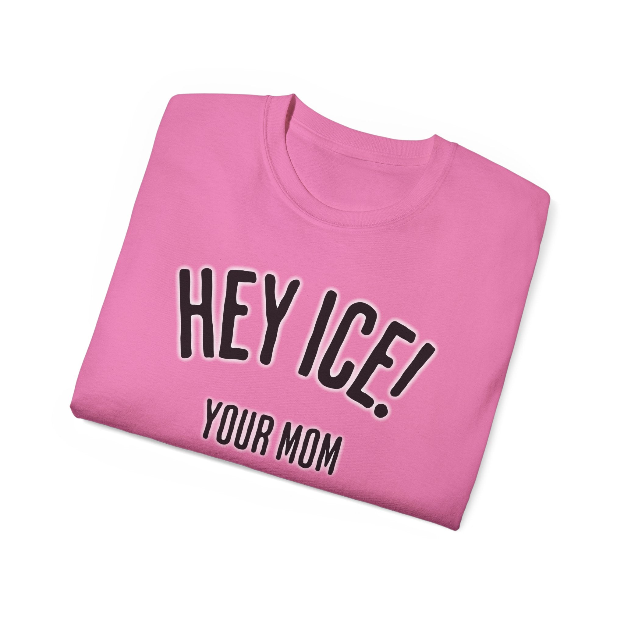 HEY ICE! YOUR MOM SHOULD'VE SWALLOWED - Unisex Tee