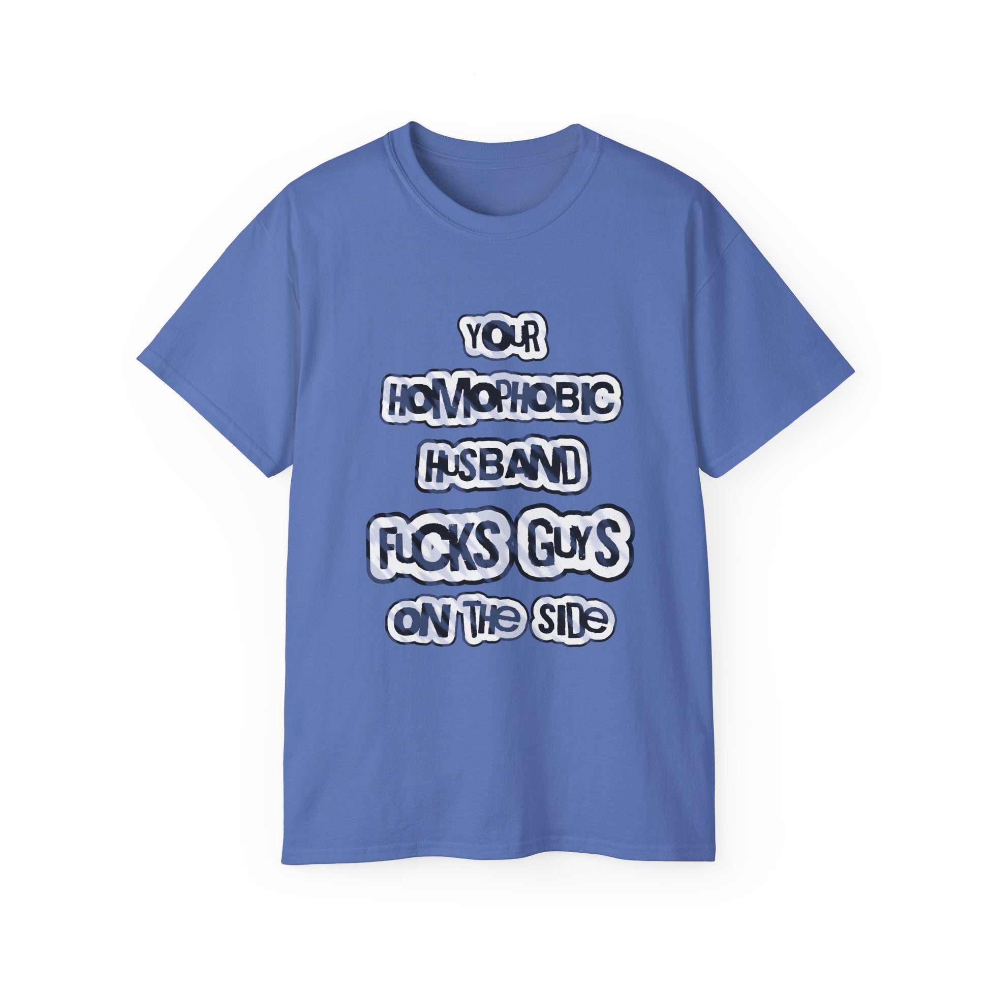 Your Homophobic Husband Fucks Guys On The Side - Unisex Cotton Tee