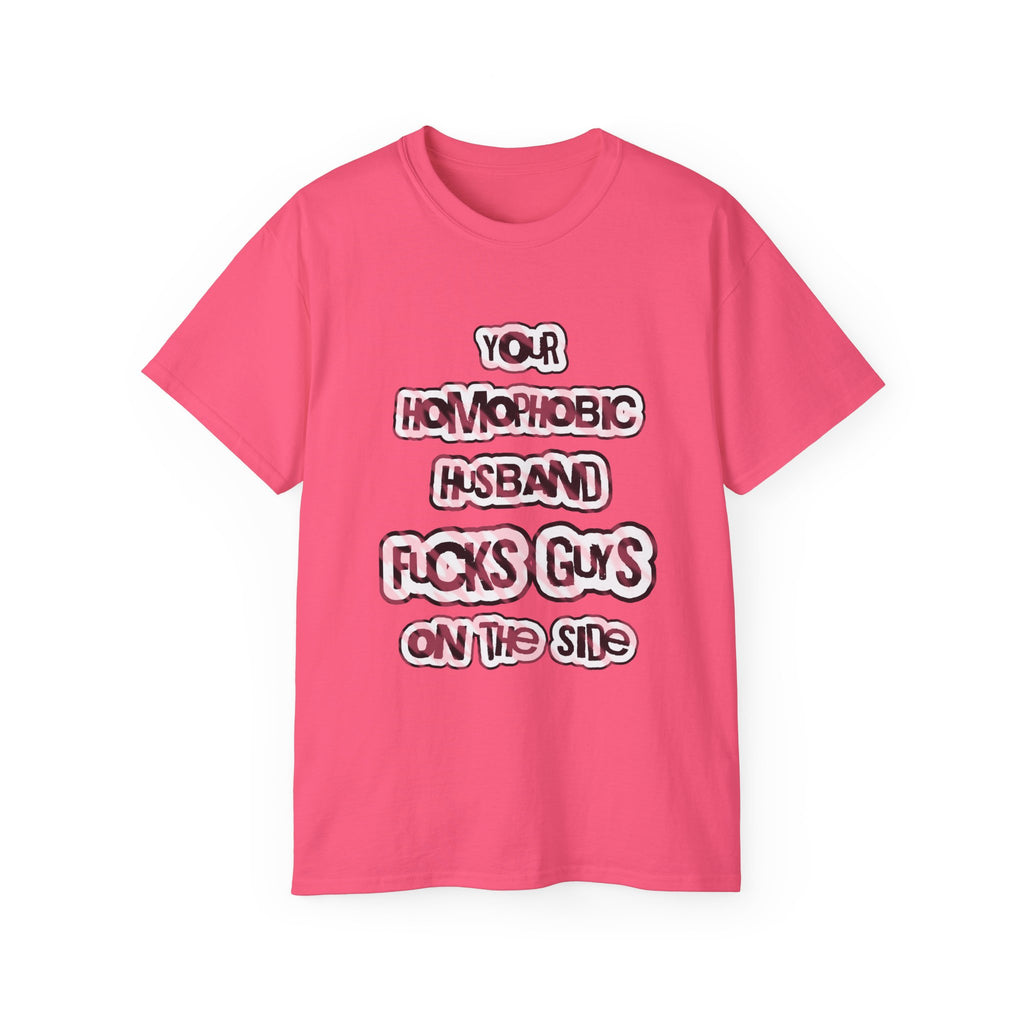 Your Homophobic Husband Fucks Guys On The Side - Unisex Cotton Tee