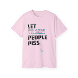LET TRANS PEOPLE PISS - Unisex Tee