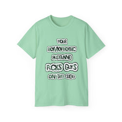 Your Homophobic Husband Fucks Guys On The Side - Unisex Cotton Tee