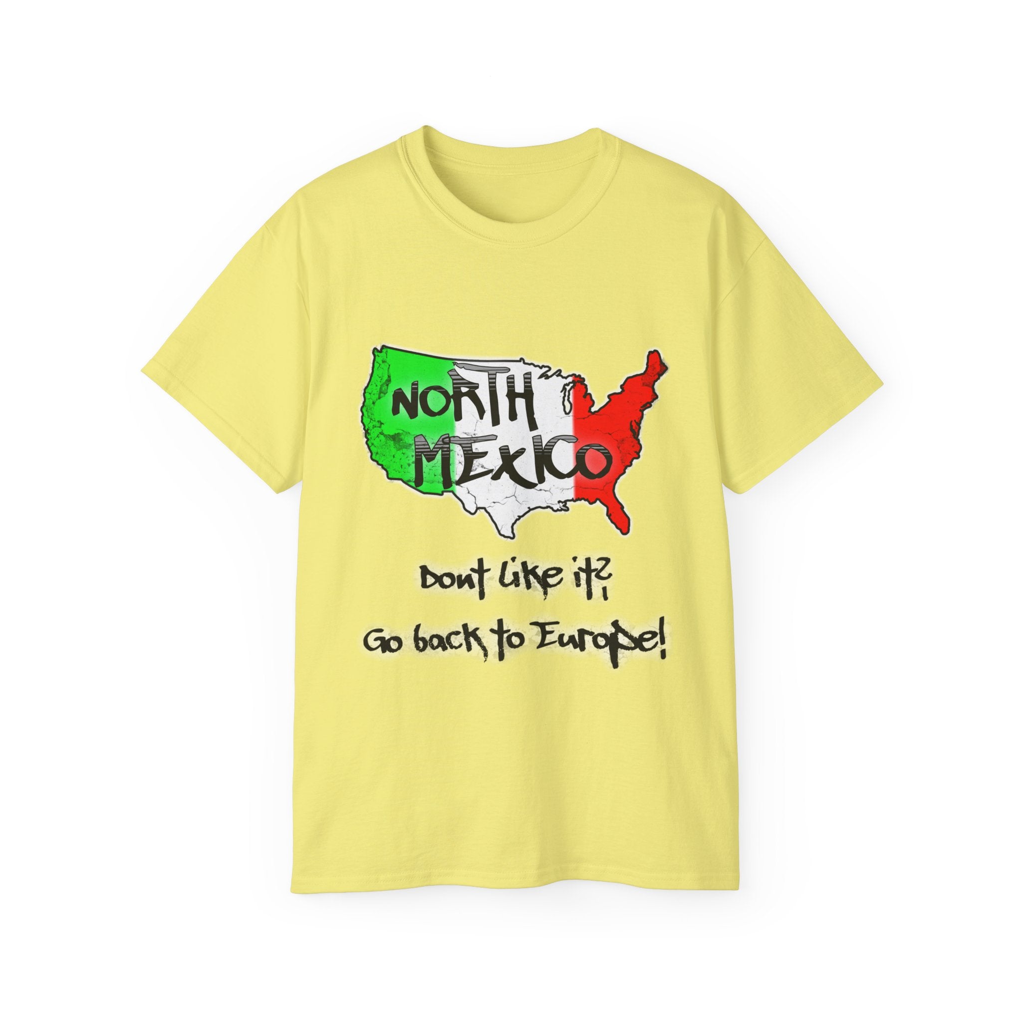 NORTH MEXICO - Don't like it? Go back to Europe - Unisex Tee