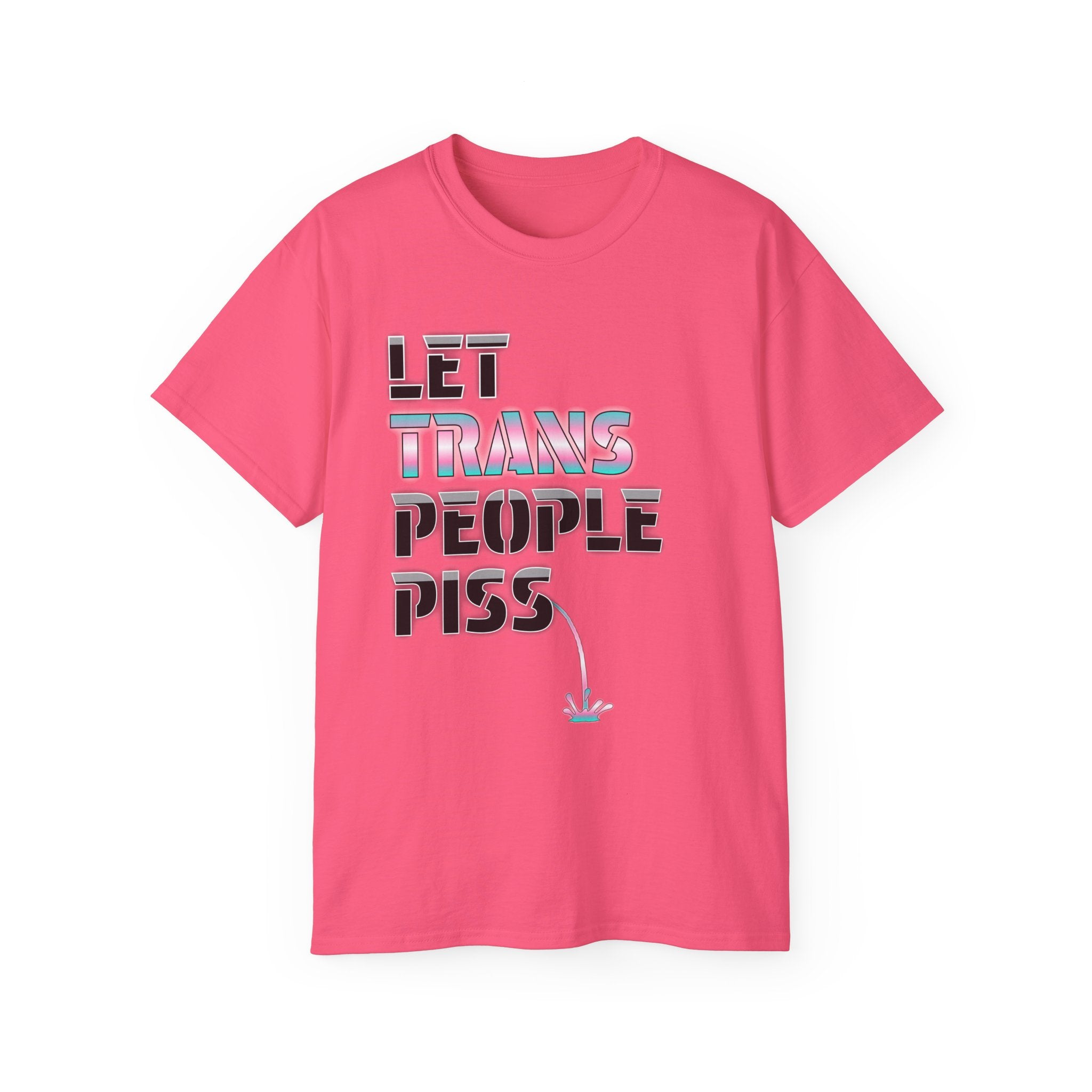 LET TRANS PEOPLE PISS - Unisex Tee