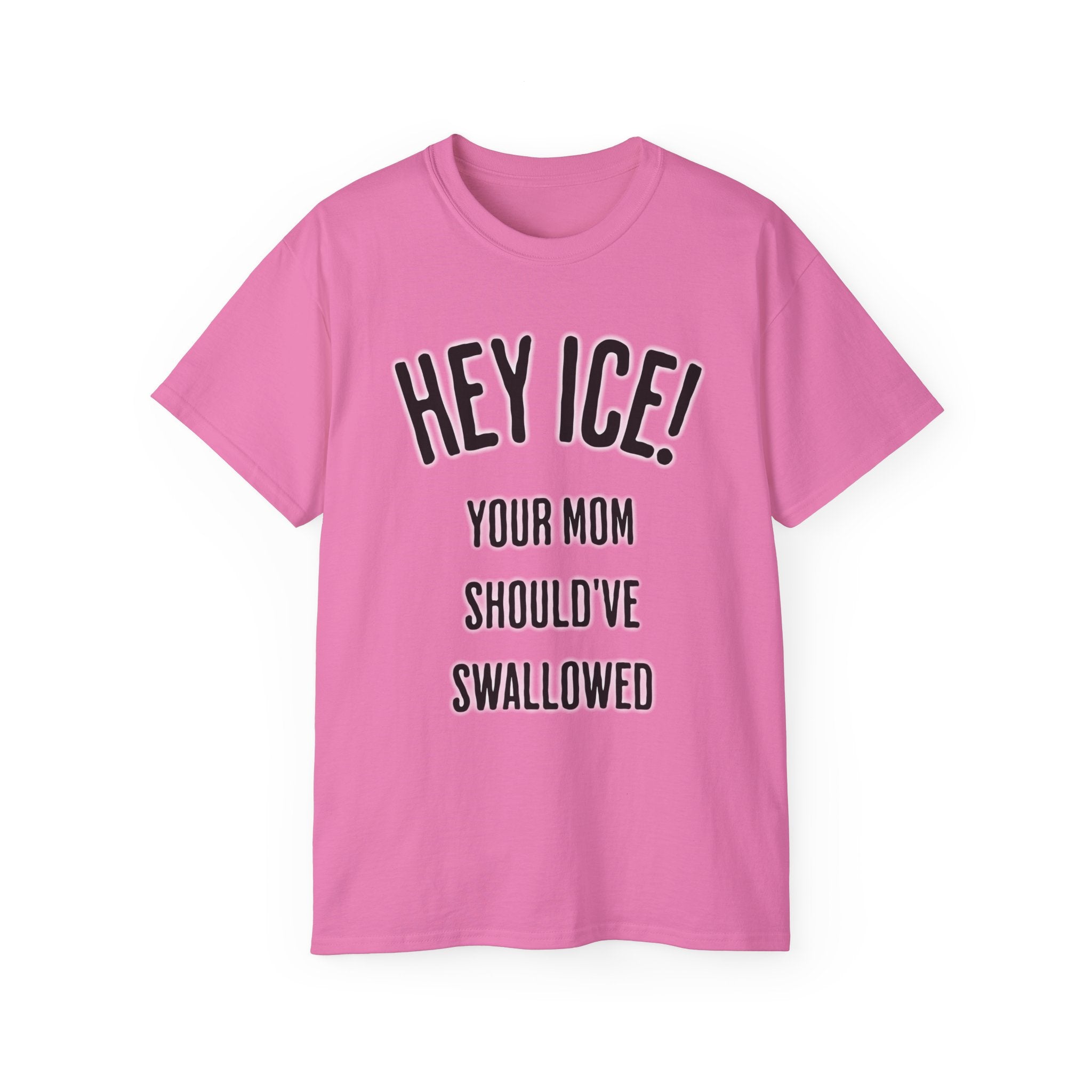 HEY ICE! YOUR MOM SHOULD'VE SWALLOWED - Unisex Tee