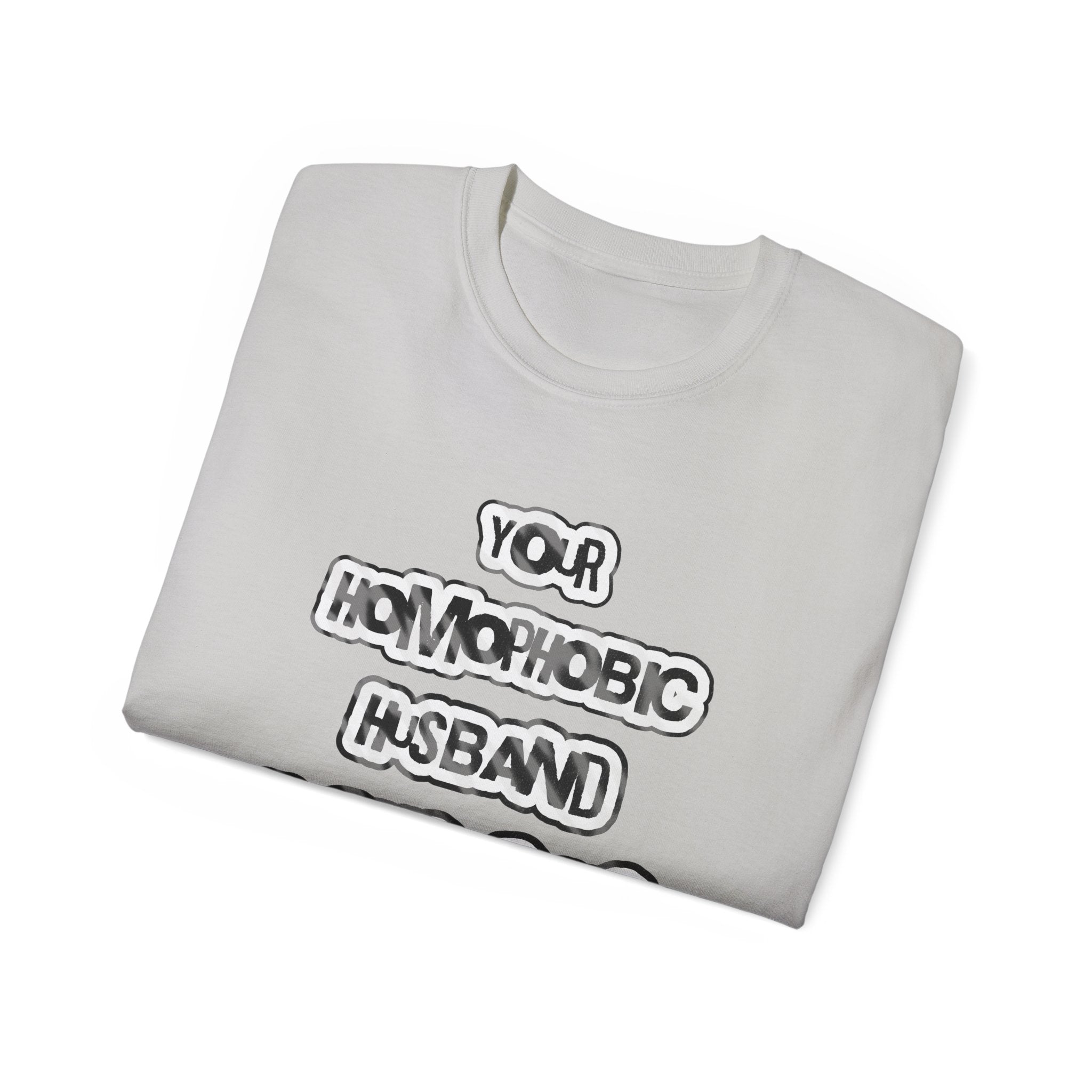 Your Homophobic Husband Fucks Guys On The Side - Unisex Cotton Tee