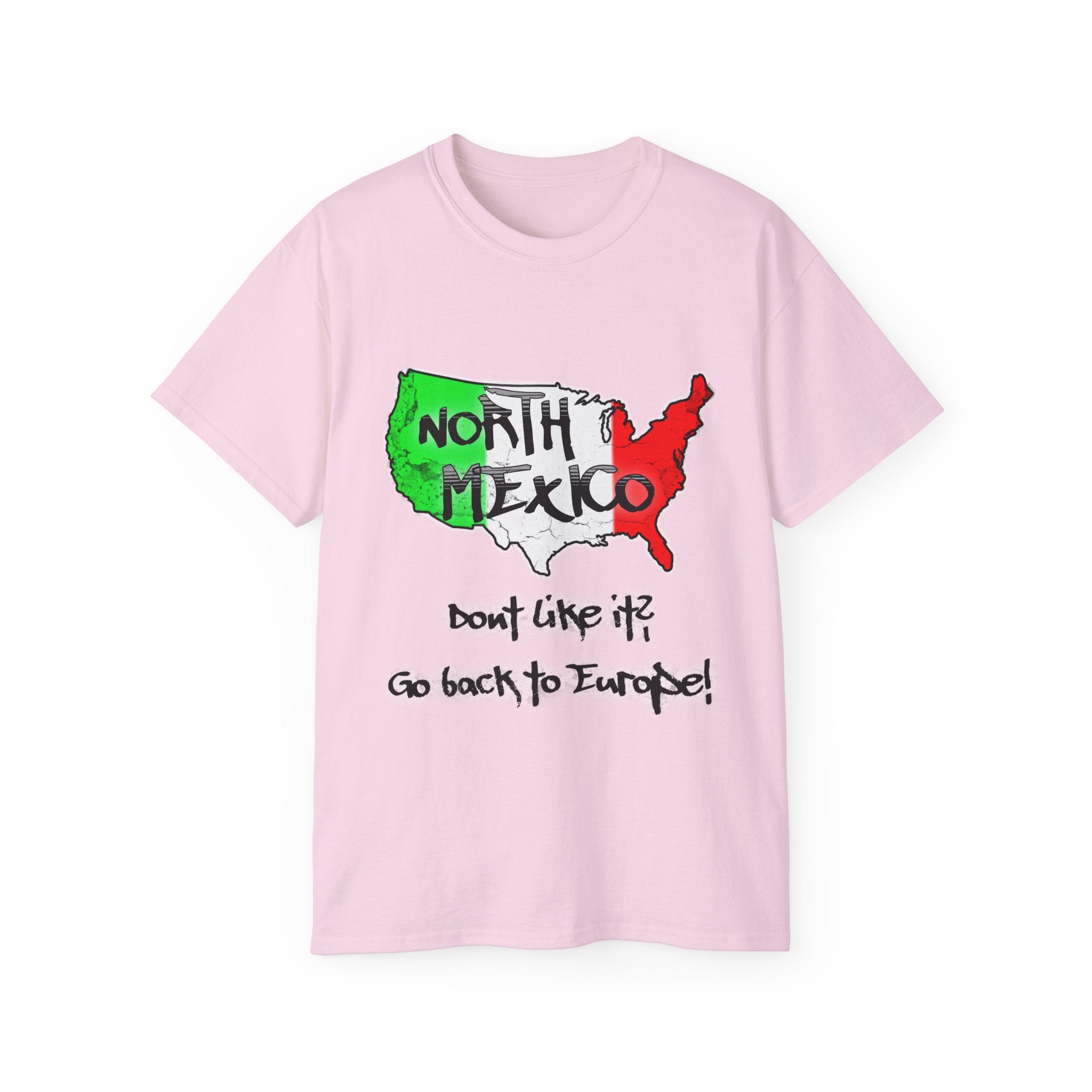 NORTH MEXICO - Don't like it? Go back to Europe - Unisex Tee