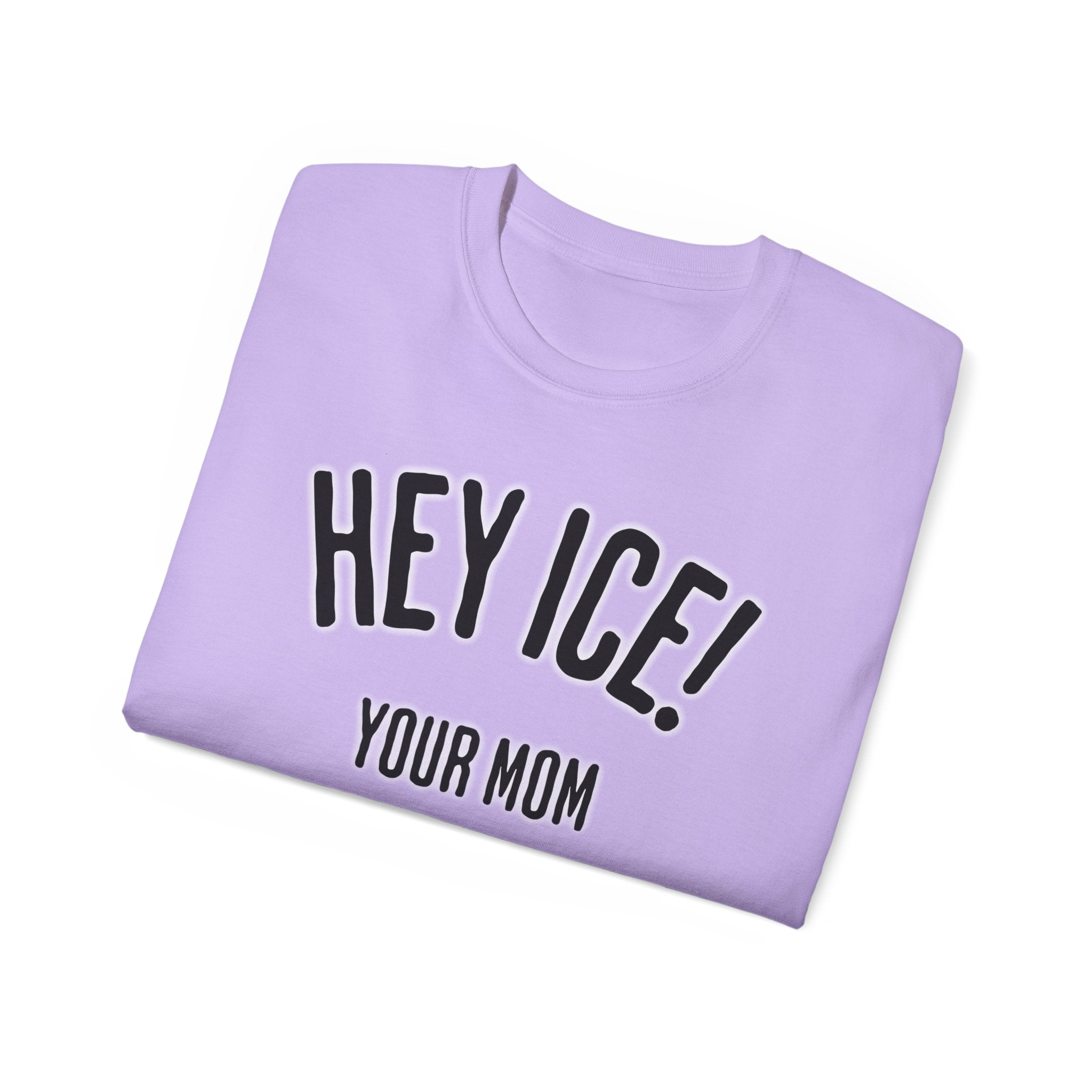 HEY ICE! YOUR MOM SHOULD'VE SWALLOWED - Unisex Tee