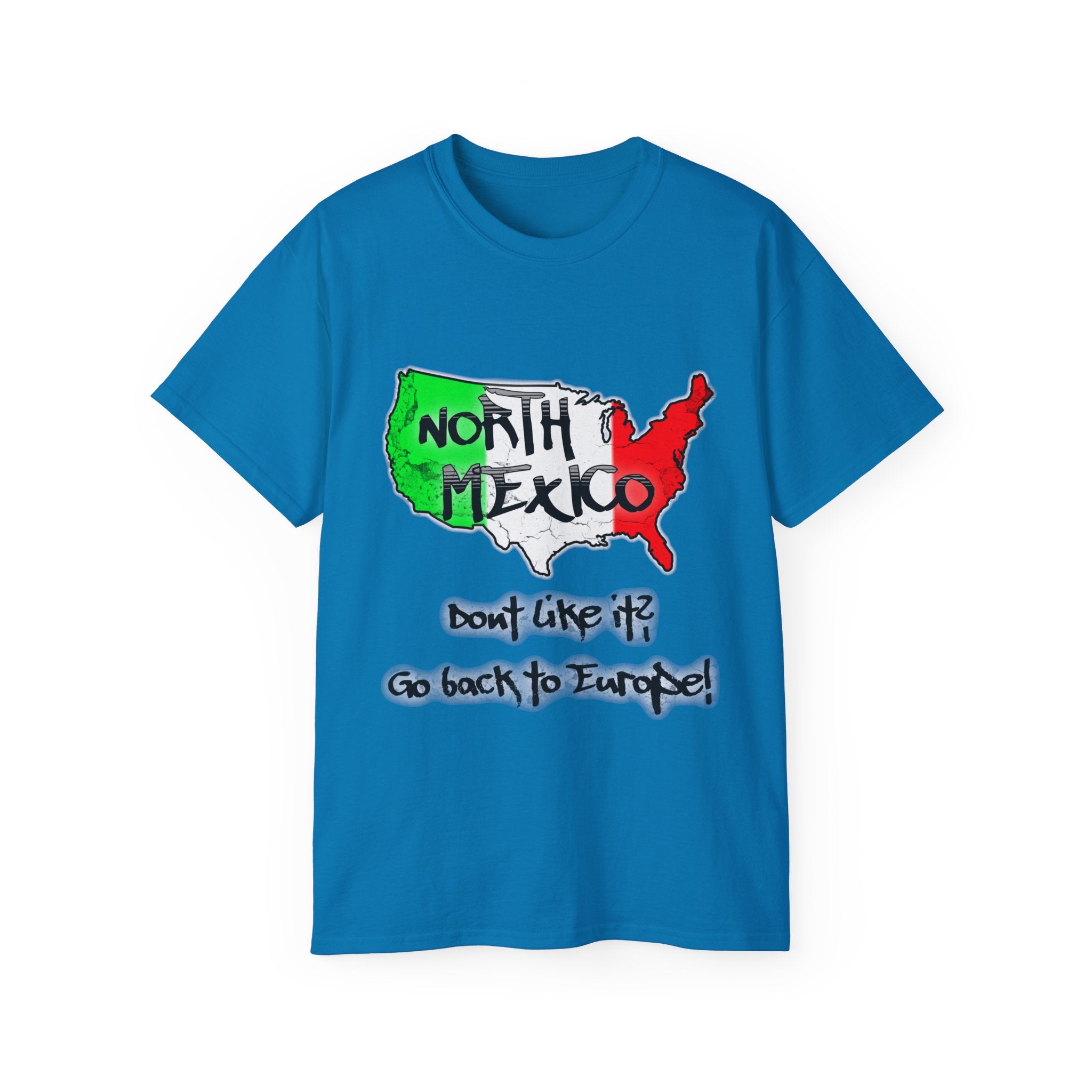 NORTH MEXICO - Don't like it? Go back to Europe - Unisex Tee